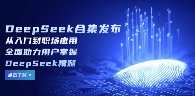 DeepSeek全新合集发布：从基础到职场应用_助力用户全面掌握核心技能S-小熊猫资源网