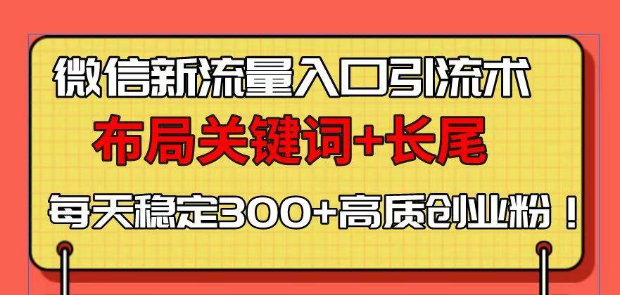 微信新流量入口引流术，布局关键词+长尾，每天稳定300+高质创业粉！S-小熊猫资源网