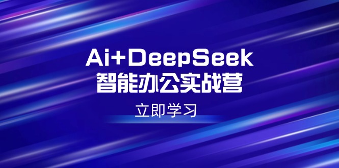 SAI+DeepSeek智能办公实战营：掌握写作、设计、PPT等高薪技能_提升职场竞争力-小熊猫资源网
