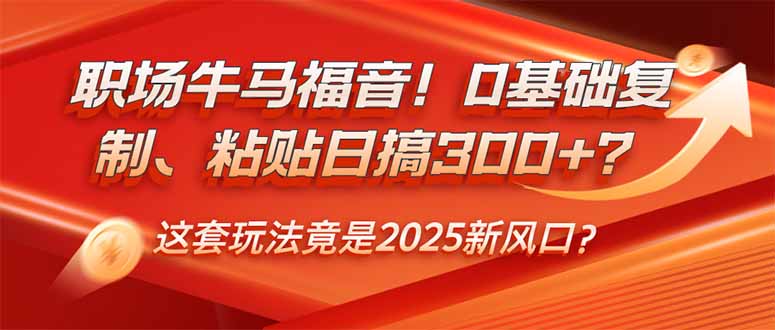 S职场新机遇！零基础复制粘贴日赚300+？2025年最火创业玩法-小熊猫资源网