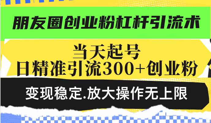 S朋友圈创业粉丝杠杆引流技巧：实现日引300+创业粉_稳定变现放大操盘法-小熊猫资源网