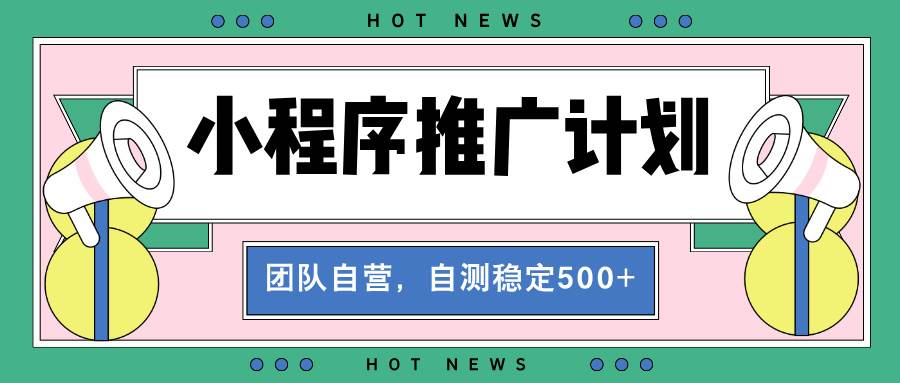 S【小程序推广计划】全自动裂变，自测收益稳定在500-2000+-小熊猫资源网